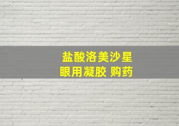 盐酸洛美沙星眼用凝胶 购药